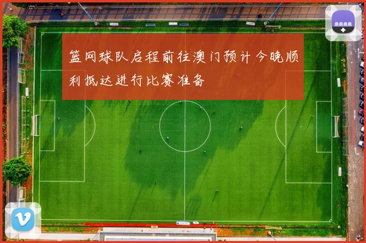 篮网球队启程前往澳门预计今晚顺利抵达进行比赛准备