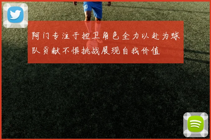 阿门专注于控卫角色全力以赴为球队贡献不惧挑战展现自我价值