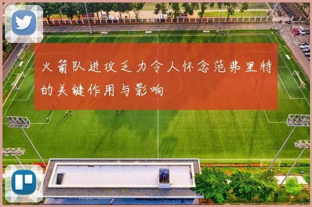 火箭队进攻乏力令人怀念范弗里特的关键作用与影响