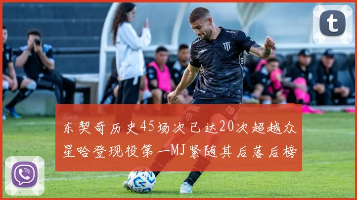 东契奇历史45场次已达20次超越众星哈登现役第一MJ紧随其后落后榜首100场