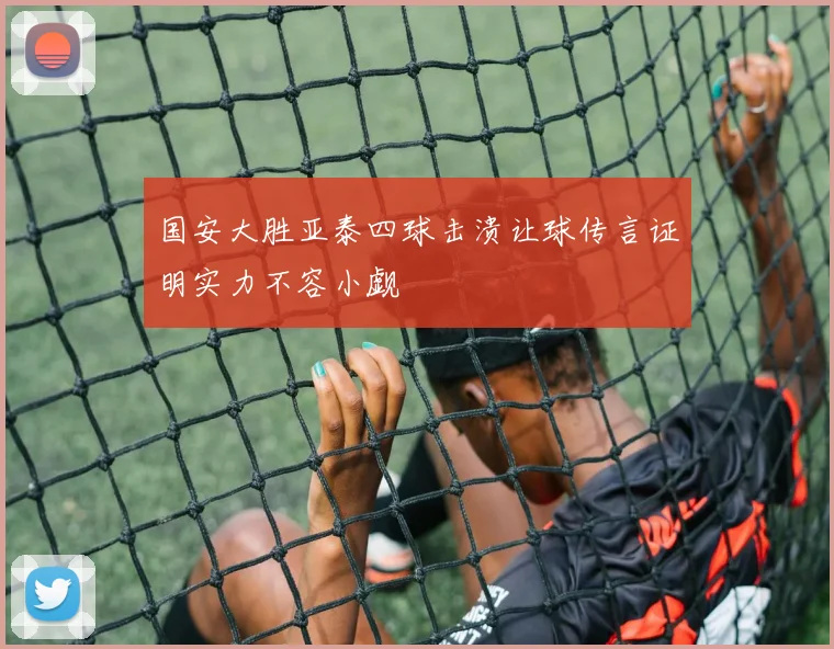 国安大胜亚泰四球击溃让球传言证明实力不容小觑